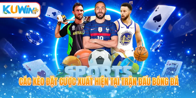 Các kèo đặt cược xuất hiện tại trận đấu bóng đá